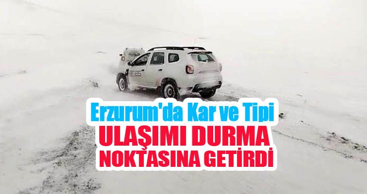 Erzurum’da kar ve tipi ulaşımı durma noktasına getirdi!