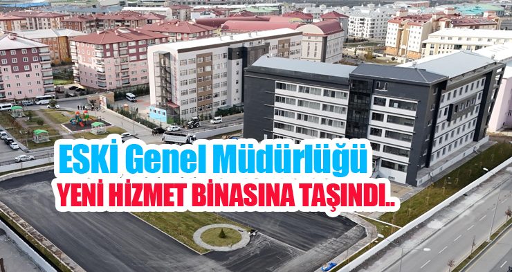 ESKİ Genel Müdürlüğü, yeni hizmet binasına taşındı..