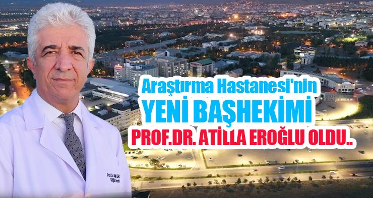 Araştırma Hastanesi’nin Yeni Başhekimi Prof.Dr. Atilla Eroğlu oldu..