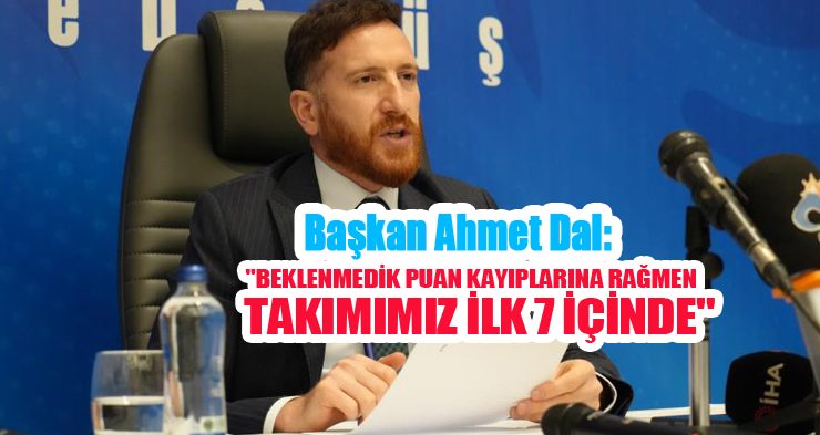 Erzurumspor FK Başkanı Ahmet Dal,”Beklenmedik puan kayıplarına rağmen takımımız ilk 7 içinde”