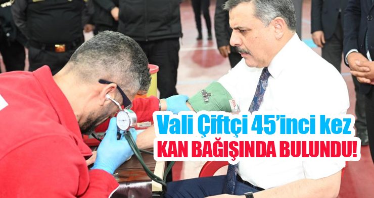 Vali Çiftçi 45’inci kez kan bağışında bulundu…