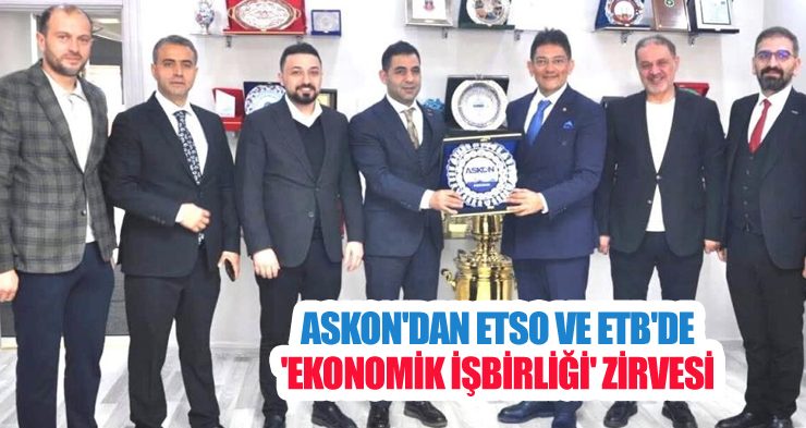 ASKON’dan ETSO ve ETB’de ‘Ekonomik işbirliği’ zirvesi