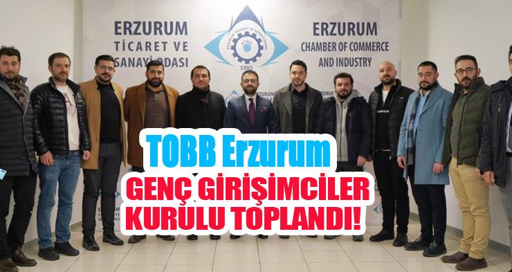 TOBB Erzurum Genç Girişimciler Kurulu toplandı!