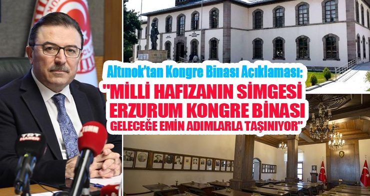 Altınok’tan kongre binası açıklaması; “Milli hafızanın simgesi Erzurum Kongre Binası geleceğe emin adımlarla taşınıyor”