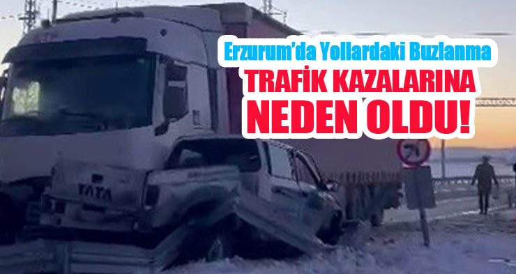 Erzurum’da yollardaki buzlanma trafik kazalarına neden oldu..