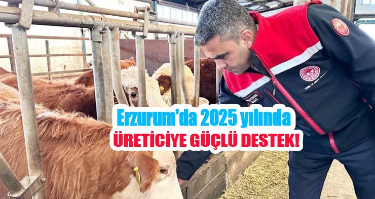 Erzurum’da 2025 yılında üreticiye güçlü destek!
