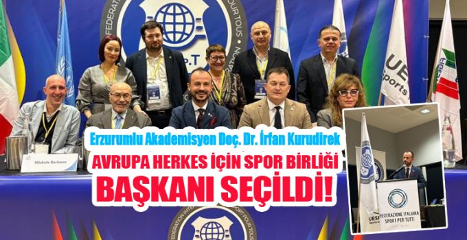 Erzurumlu Akademisyen Doç. Dr. İrfan Kurudirek Avrupa Herkes İçin Spor Birliği Başkanı Seçildi..