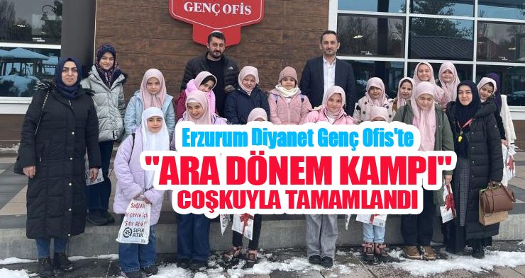 Erzurum Diyanet Genç Ofis’te “Ara Dönem Kampı” coşkuyla tamamlandı..