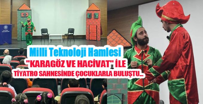 Milli teknoloji hamlesi “Karagöz ve Hacivat” ile tiyatro sahnesinde çocuklarla buluştu…