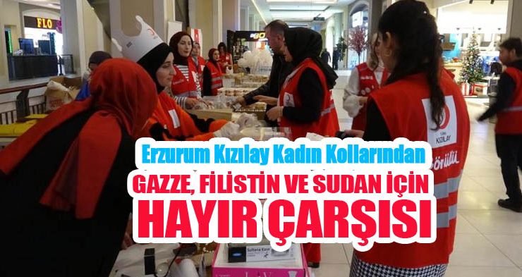 Erzurum Kızılay kadın kollarından Gazze, Filistin ve Sudan için hayır çarşısı…