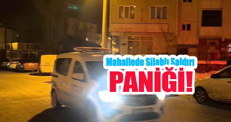 Mahallede silahlı saldırı paniği