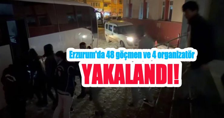 Erzurum’da 48 göçmen ve 4 organizatör yakalandı…
