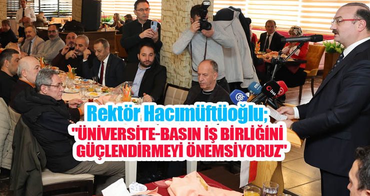 Rektör Hacımüftüoğlu; “Üniversite-basın iş birliğini güçlendirmeyi önemsiyoruz”