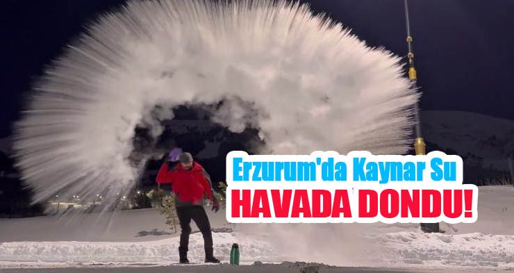 Erzurum’da kaynar su havada dondu!