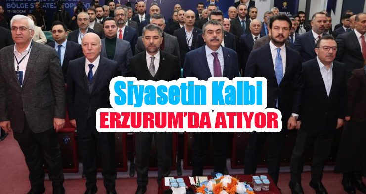 Siyasetin kalbi Erzurum’da atıyor…