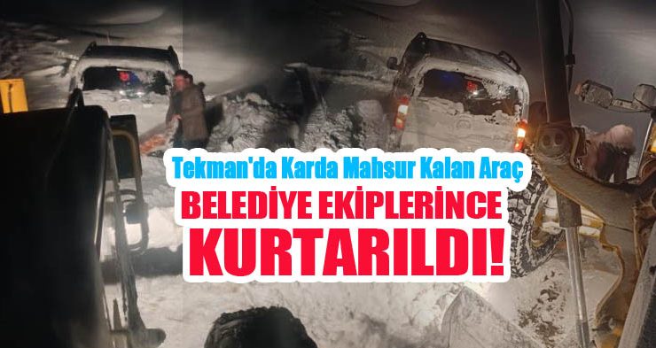 Tekman’da karda mahsur kalan araç belediye ekiplerince kurtarıldı…