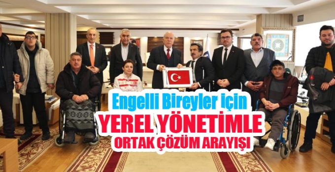 Engelli bireyler için yerel yönetimle ortak çözüm arayışı…