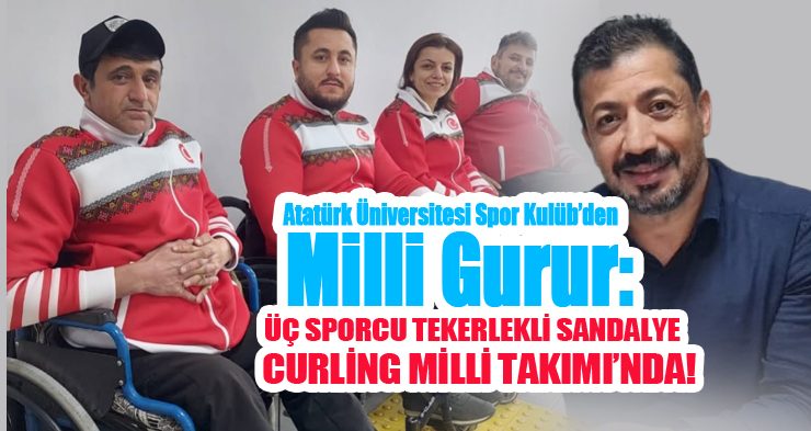 Atatürk Üniversitesi’nden Milli Gurur: Üç Sporcu Tekerlekli Sandalye Curling Milli Takımı’nda!