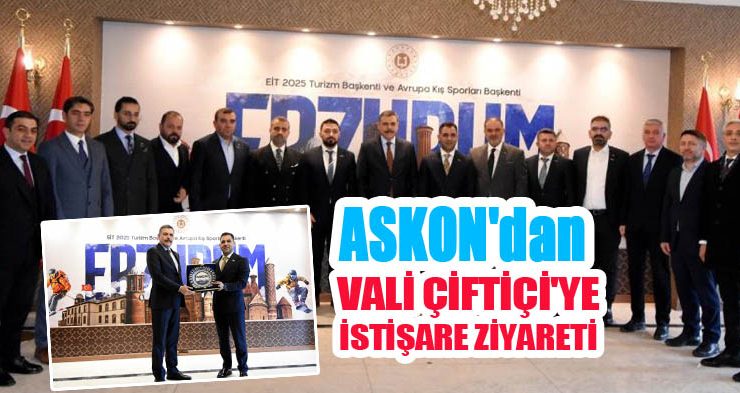 ASKON’dan Erzurum Valisi Çiftiçi’ye istişare ziyareti…