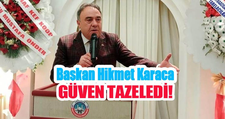Başkan Hikmet Karaca güven tazeledi…