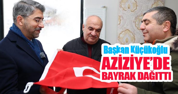 Başkan Küçükoğlu Aziziye’de bayrak dağıttı!