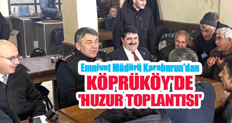 Emniyet Müdür Karaburun’dan, Köprüköy’de ‘Huzur toplantısı’