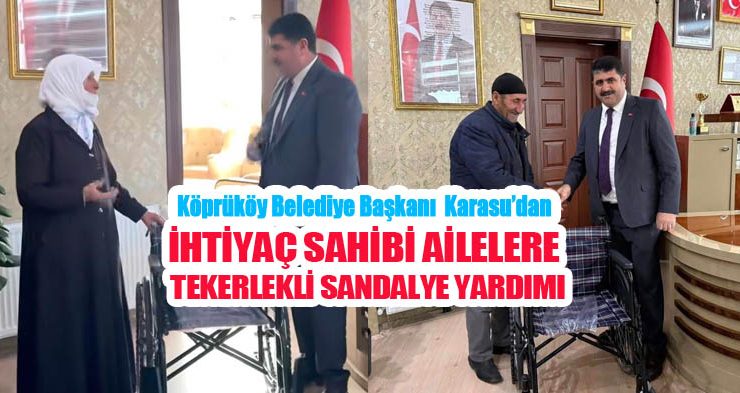 Köprüköy Belediye Başkanı Karasu’dan İhtiyaç Sahibi Ailelere Tekerlekli Sandalye Yardımı..