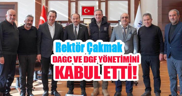 Rektör Çakmak, DAGC ve DGF yönetimini kabul etti…