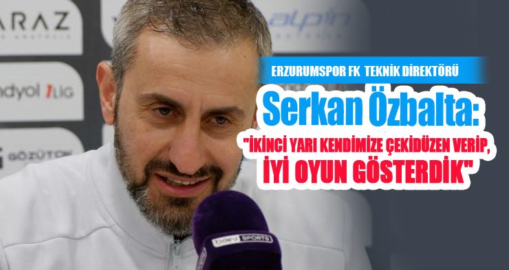 Serkan Özbalta: “İkinci yarı kendimize çekidüzen verip, iyi oyun gösterdik”
