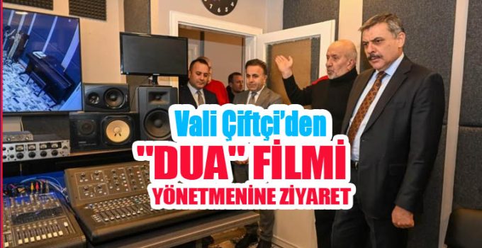 Vali Çiftçi’den “Dua” filmi yönetmenine ziyaret!