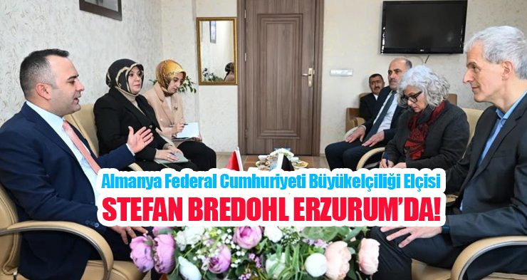 Almanya Federal Cumhuriyeti Büyükelçiliği elçisi Stefan Bredohl Erzurum’da..