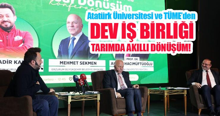 Atatürk Üniversitesi ve TÜME’den dev iş birliği: Tarımda akıllı dönüşüm..