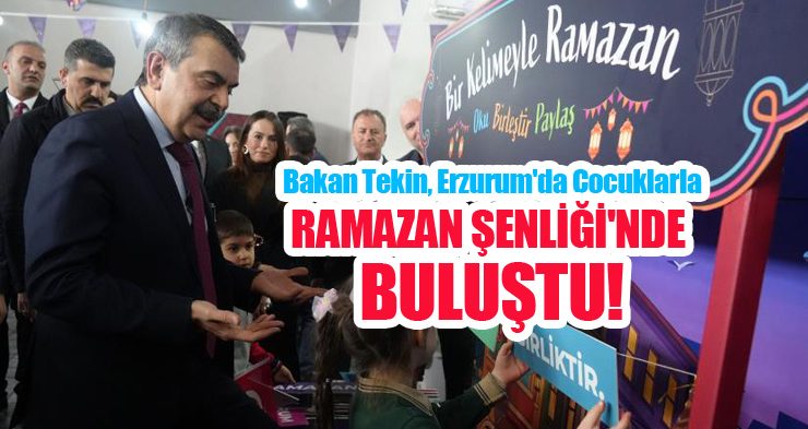 Bakan Tekin, Erzurum’da çocuklarla Ramazan Şenliği’nde buluştu…