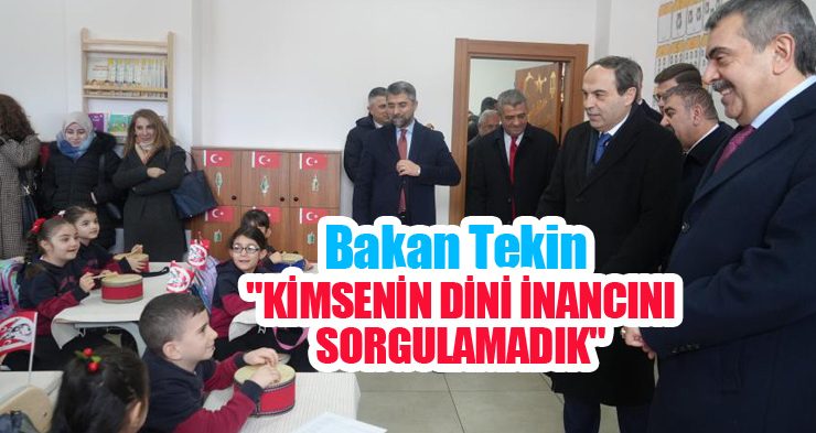 Bakan Tekin, “Kimsenin dini inancını sorgulamadık”