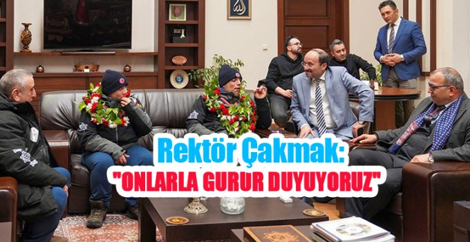 Rektör Çakmak: “Onlarla gurur duyuyoruz”