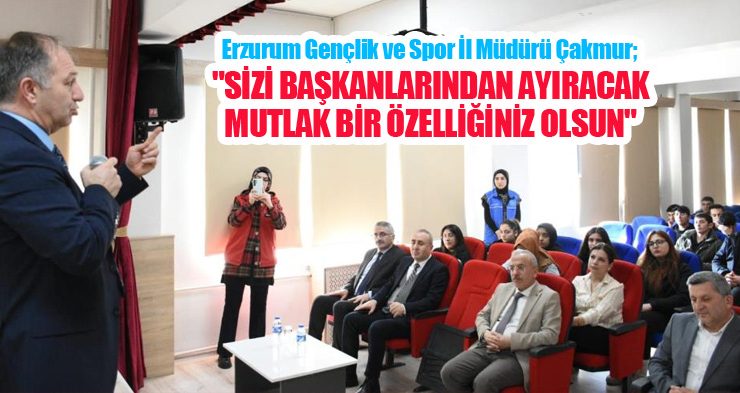 Çakmur; “Sizi başkanlarından ayıracak mutlak bir özelliğiniz olsun”