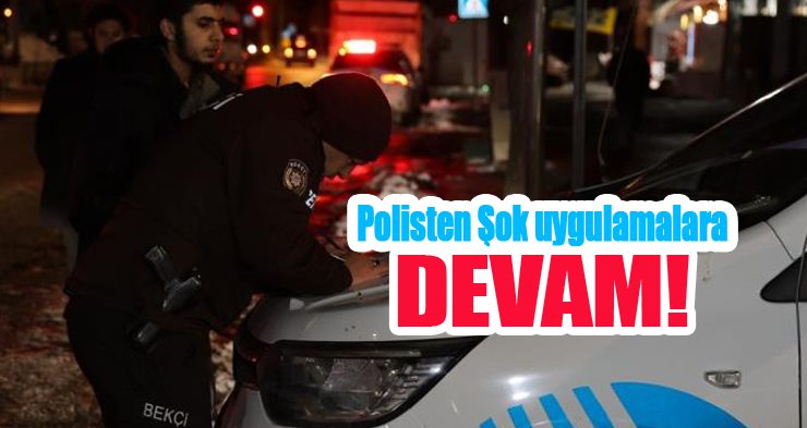 Polisten şok uygulamalara devam!