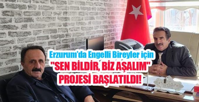 Erzurum’da engelli bireyler için “Sen bildir, biz aşalım” projesi başlatıldı…