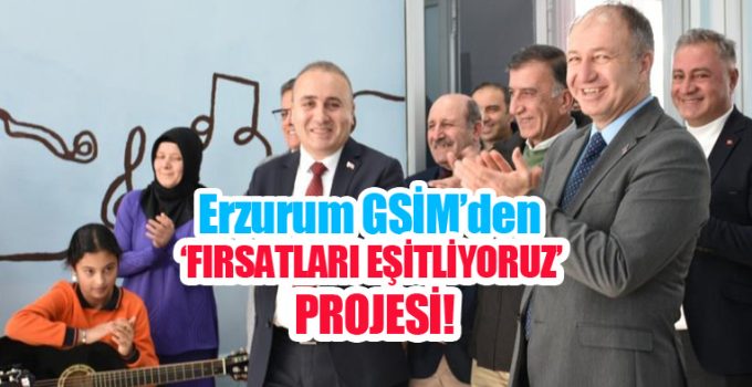 Erzurum GSİM’den ‘Fırsatları eşitliyoruz’ projesi!