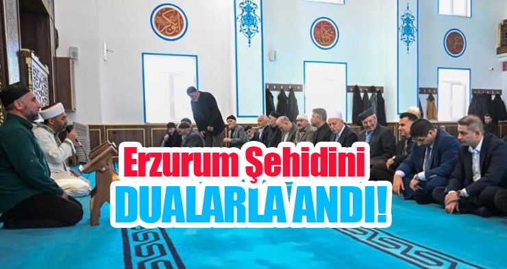 Erzurum şehidini dualarla andı…