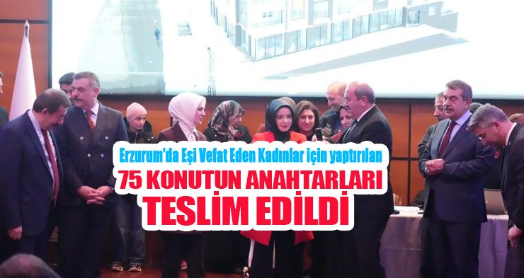 Erzurum’da eşi vefat eden ve 18 yaşından küçük çocuğu olan kadınlar için yaptırılan 75 konutun anahtarları teslim edildi..