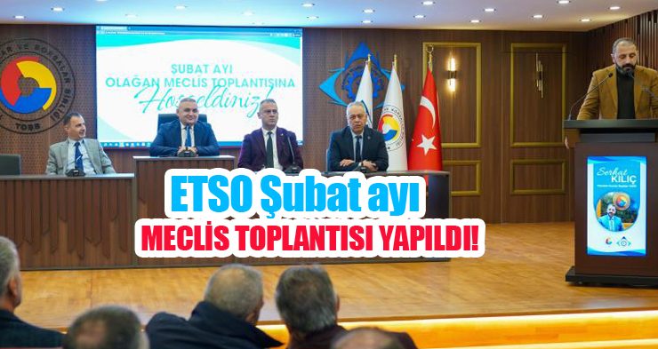 ETSO şubat ayı meclis toplantısı yapıldı..