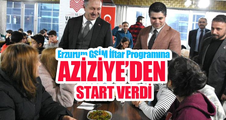 Erzurum GSİM iftar programına Aziziye’den start verdi..