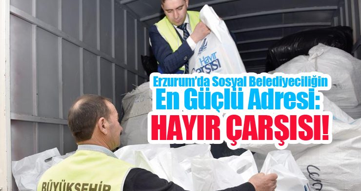 Erzurum’da sosyal belediyeciliğin en güçlü adresi: Hayır çarşısı..