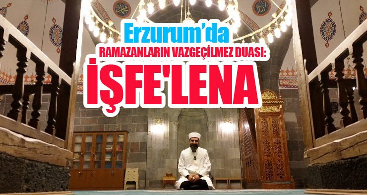 Erzurum’da Ramazanların vazgeçilmez duası: İşfe’lena…