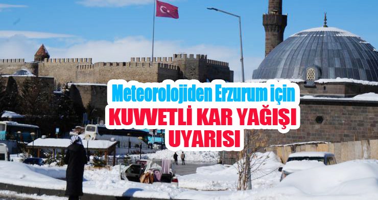 Meteorolojiden Erzurum için kuvvetli kar yağışı uyarısı…