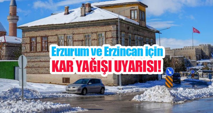 Erzurum ve Erzincan için kar yağışı uyarısı…
