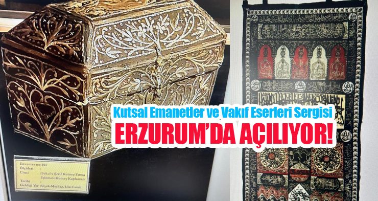 Kutsal emanetler ve vakıf eserleri sergisi Erzurum’da açılıyor!
