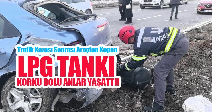 Trafik kazası sonrası araçtan kopan LPG tankı korku dolu anlar yaşattı…