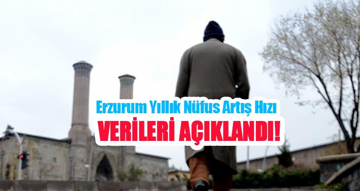 Erzurum yıllık nüfus artış hızı verileri açıklandı!